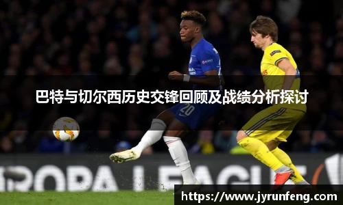 巴特与切尔西历史交锋回顾及战绩分析探讨